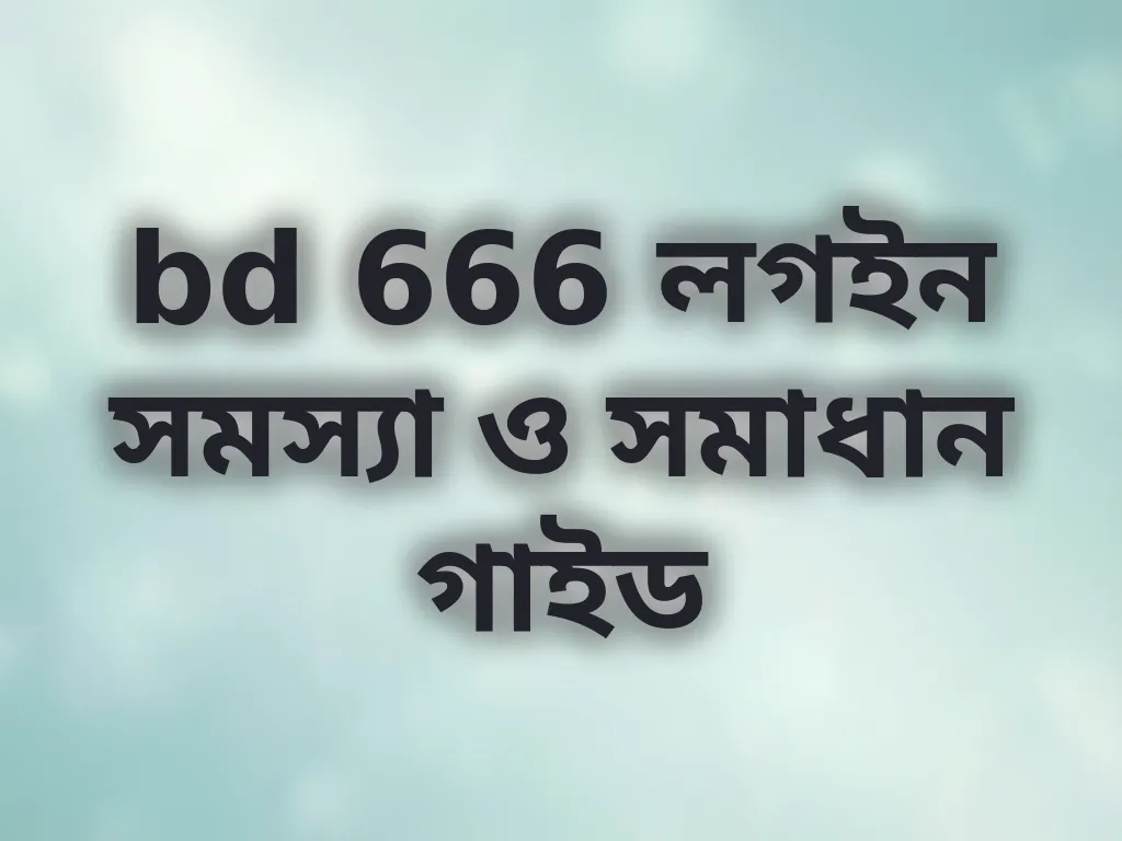 bd 666 লগইন সমস্যা ও সমাধান গাইড